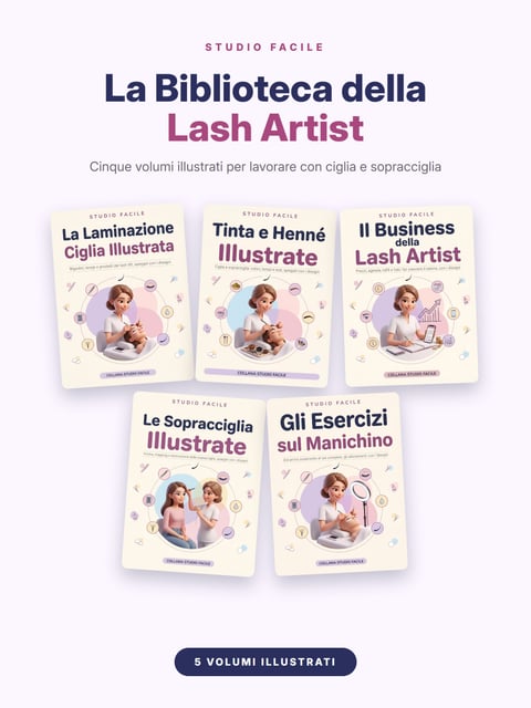 La Biblioteca della Lash Artist — La Laminazione Ciglia Illustrata, Tinta e Henné Illustrati, Il Business della Lash Artist, Le Sopracciglia Illustrate e Gli Esercizi sul Manichino